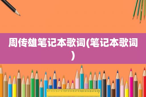 周传雄笔记本歌词(笔记本歌词)