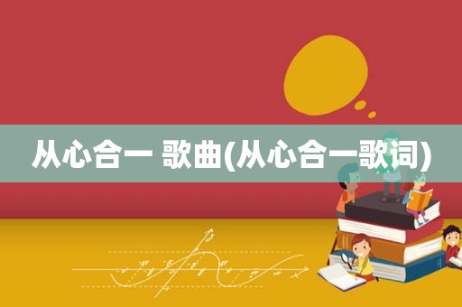 从心合一 歌曲(从心合一歌词)