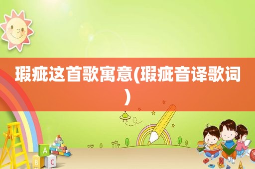 瑕疵这首歌寓意(瑕疵音译歌词)