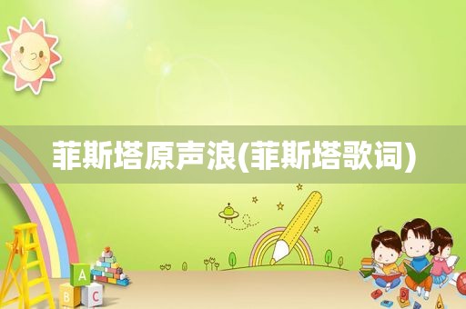 菲斯塔原声浪(菲斯塔歌词)