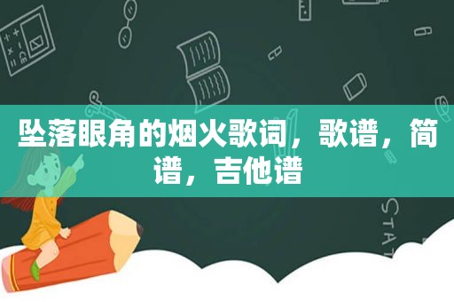 坠落眼角的烟火歌词，歌谱，简谱，吉他谱