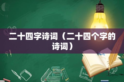 二十四字诗词（二十四个字的诗词）