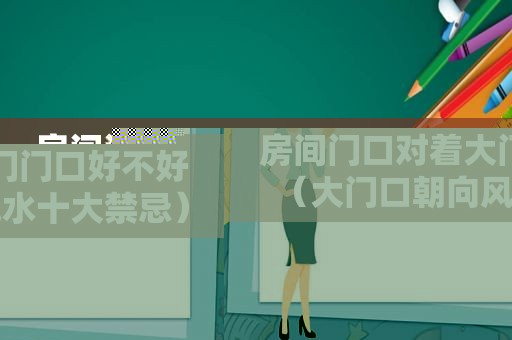 房间门口对着大门门口好不好（大门口朝向风水十大禁忌）