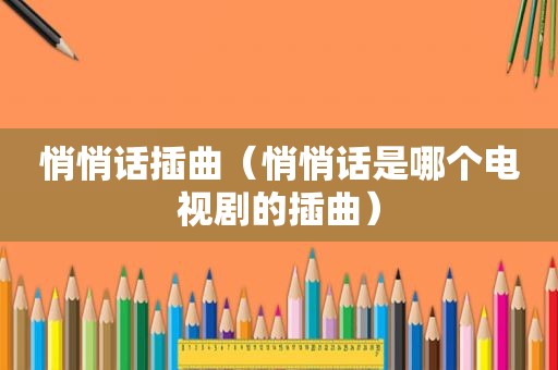 悄悄话插曲（悄悄话是哪个电视剧的插曲）