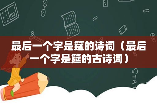 最后一个字是筵的诗词（最后一个字是筵的古诗词）