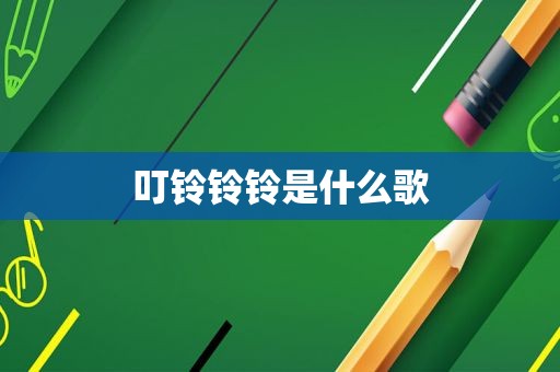 叮铃铃铃是什么歌