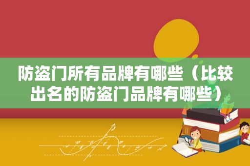 防盗门所有品牌有哪些（比较出名的防盗门品牌有哪些）