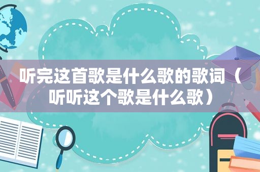 听完这首歌是什么歌的歌词（听听这个歌是什么歌）