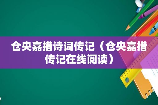 仓央嘉措诗词传记（仓央嘉措传记在线阅读）