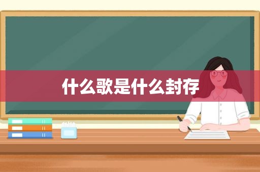 什么歌是什么封存