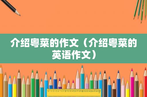 介绍粤菜的作文（介绍粤菜的英语作文）