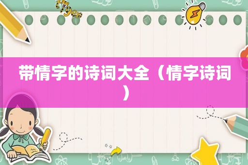带情字的诗词大全（情字诗词）