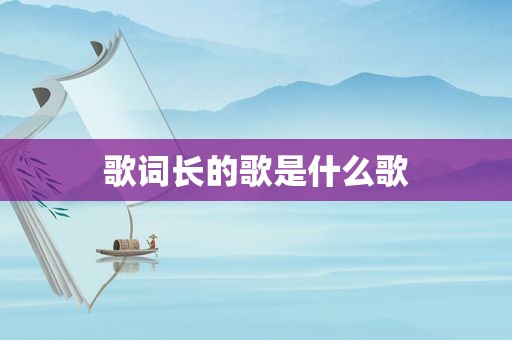 歌词长的歌是什么歌