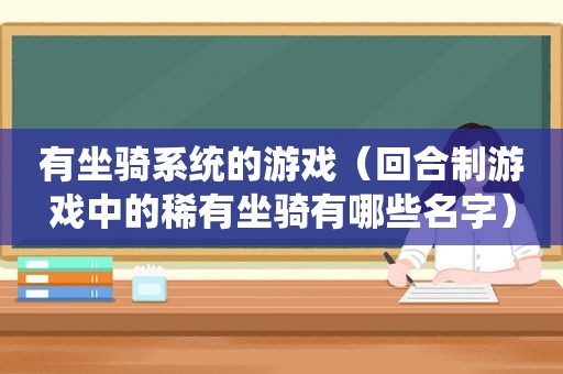 有坐骑系统的游戏（回合制游戏中的稀有坐骑有哪些名字）