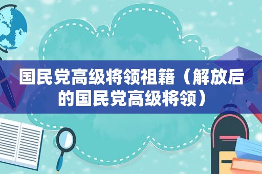  *** 高级将领祖籍（解放后的 *** 高级将领）