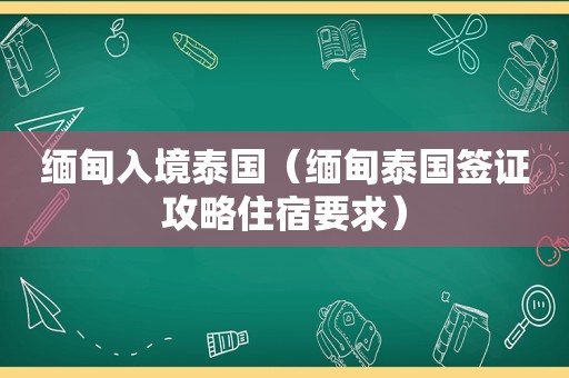  *** 入境泰国（ *** 泰国签证攻略住宿要求）