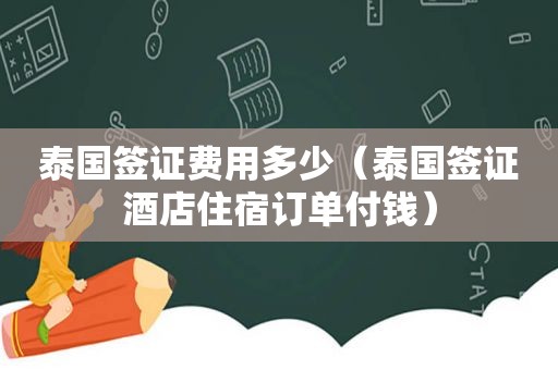 泰国签证费用多少（泰国签证酒店住宿订单付钱）