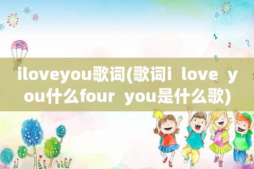 iloveyou歌词(歌词i  love  you什么four  you是什么歌)