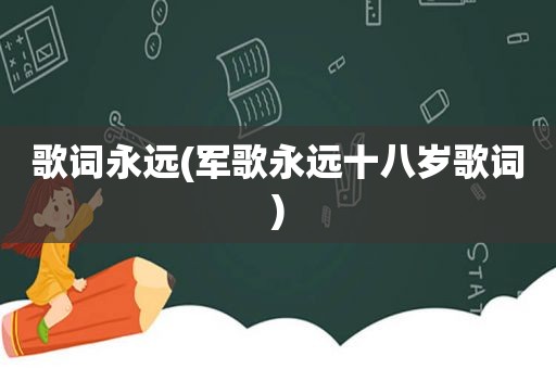 歌词永远(军歌永远十八岁歌词)