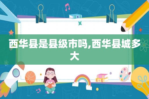 西华县是县级市吗,西华县城多大