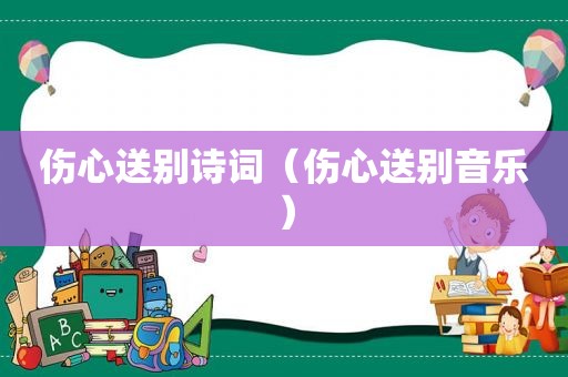 伤心送别诗词（伤心送别音乐）