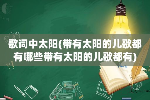 歌词中太阳(带有太阳的儿歌都有哪些带有太阳的儿歌都有)
