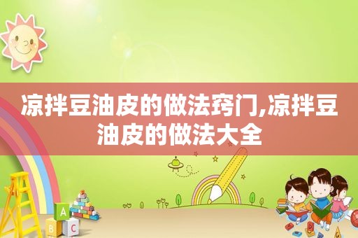 凉拌豆油皮的做法窍门,凉拌豆油皮的做法大全