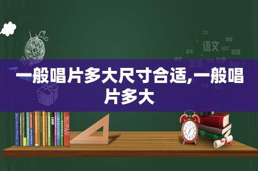 一般唱片多大尺寸合适,一般唱片多大