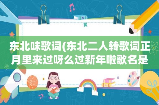 东北味歌词(东北二人转歌词正月里来过呀么过新年啦歌名是什么)