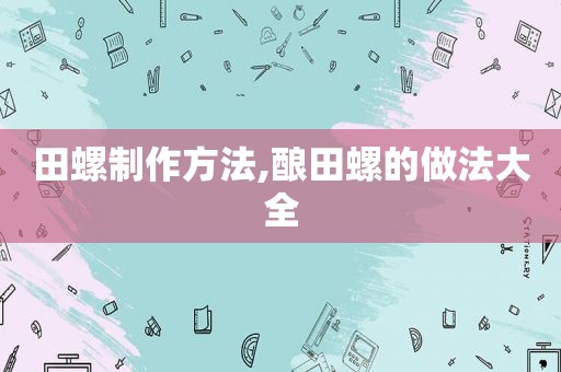 田螺制作方法,酿田螺的做法大全