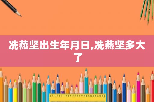 冼燕坚出生年月日,冼燕坚多大了