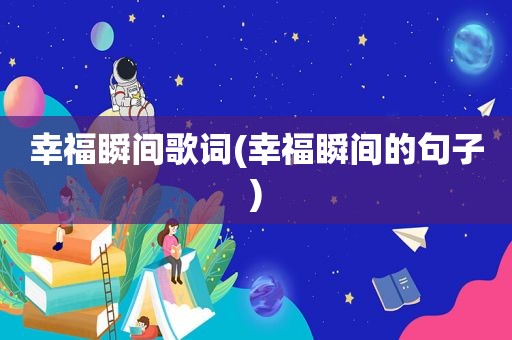 幸福瞬间歌词(幸福瞬间的句子)