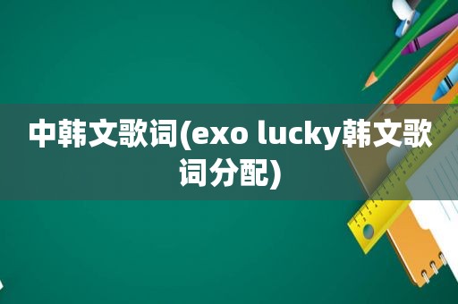 中韩文歌词(exo lucky韩文歌词分配)