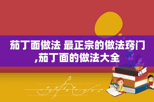 茄丁面做法 最正宗的做法窍门,茄丁面的做法大全