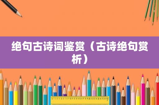 绝句古诗词鉴赏（古诗绝句赏析）