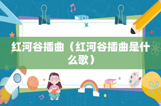 红河谷插曲（红河谷插曲是什么歌）