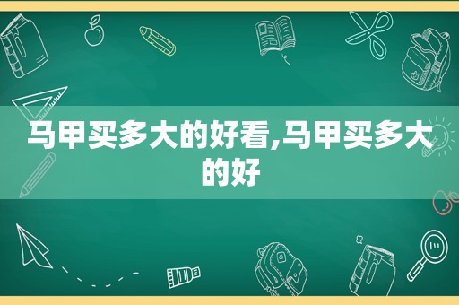 马甲买多大的好看,马甲买多大的好