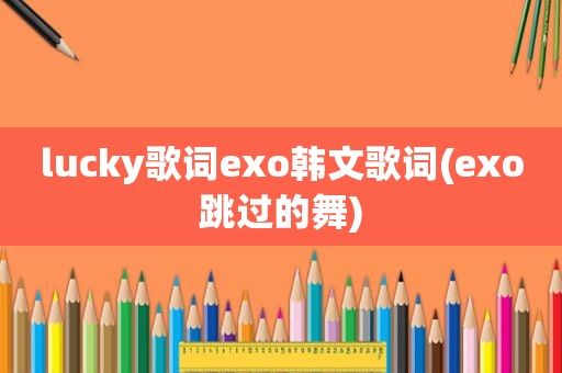 lucky歌词exo韩文歌词(exo跳过的舞)