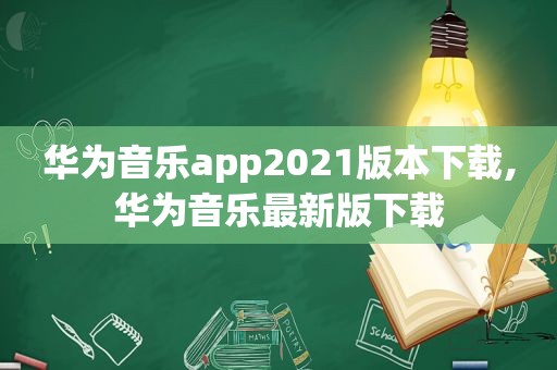 华为音乐app2021版本下载,华为音乐最新版下载