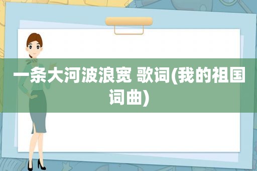 一条大河波浪宽 歌词(我的祖国词曲)