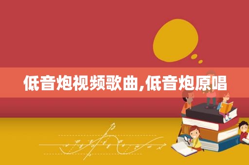 低音炮视频歌曲,低音炮原唱