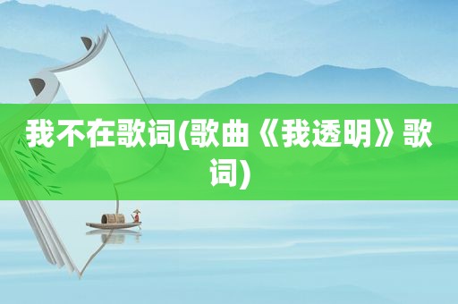 我不在歌词(歌曲《我透明》歌词)