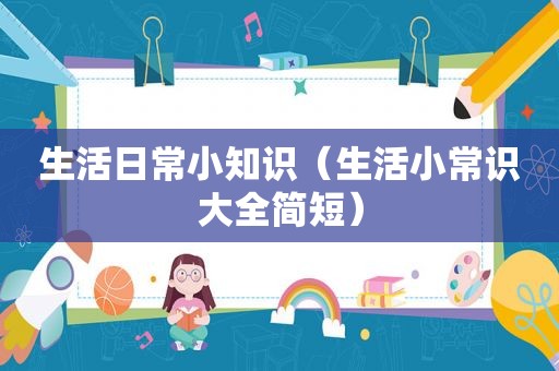 生活日常小知识（生活小常识大全简短）
