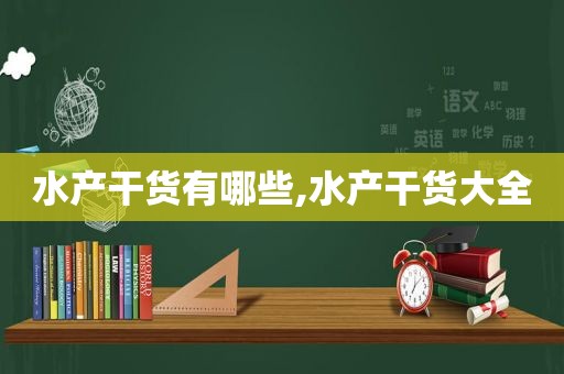 水产干货有哪些,水产干货大全
