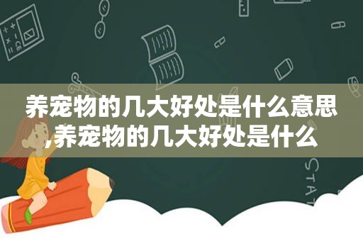 养宠物的几大好处是什么意思,养宠物的几大好处是什么