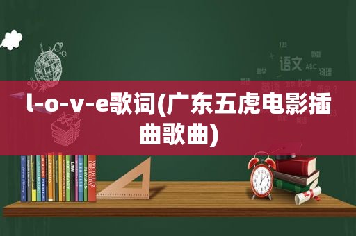 l-o-v-e歌词(广东五虎电影插曲歌曲)