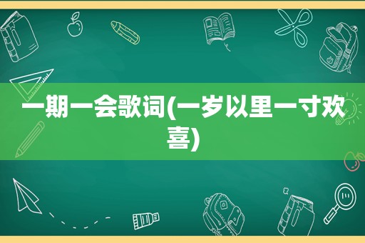 一期一会歌词(一岁以里一寸欢喜)