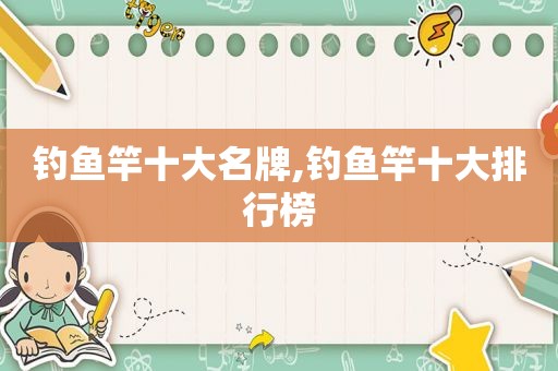 钓鱼竿十大名牌,钓鱼竿十大排行榜