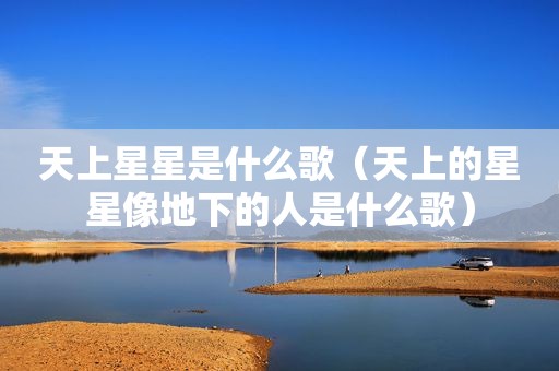 天上星星是什么歌（天上的星星像地下的人是什么歌）