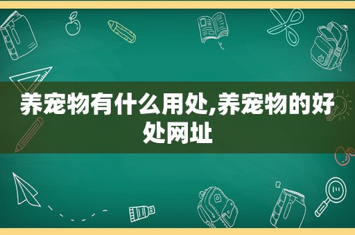 养宠物有什么用处,养宠物的好处网址